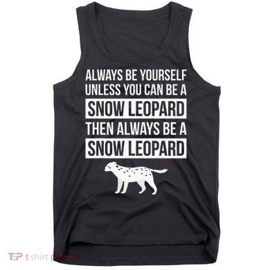 Always Be Yourself Unless You Can Be A Snow Leopard Tank Top