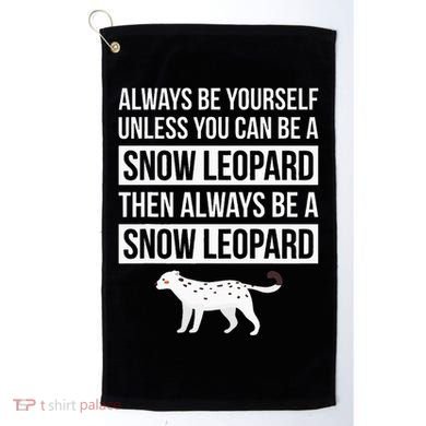 Always Be Yourself Unless You Can Be A Snow Leopard Golf Towel