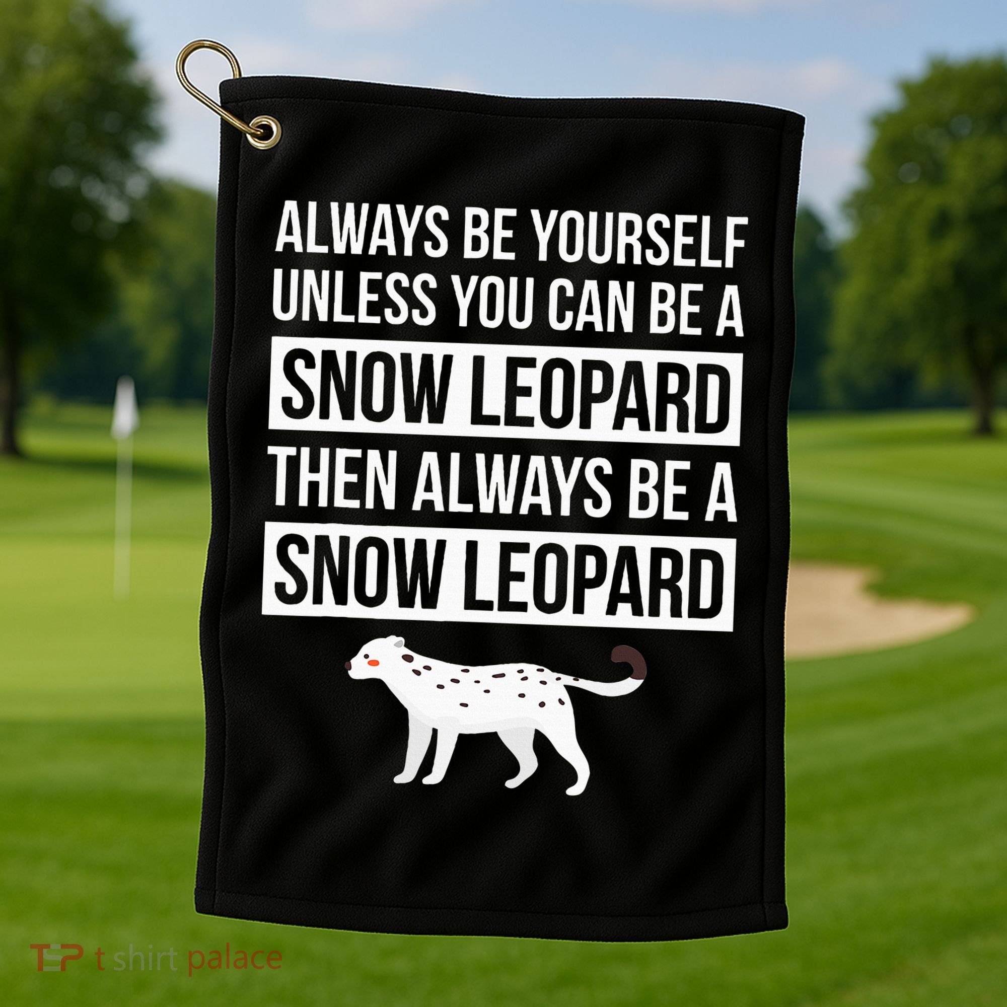 Always Be Yourself Unless You Can Be A Snow Leopard Golf Towel