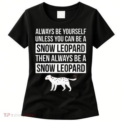 Always Be Yourself Unless You Can Be A Snow Leopard Women's T-Shirt