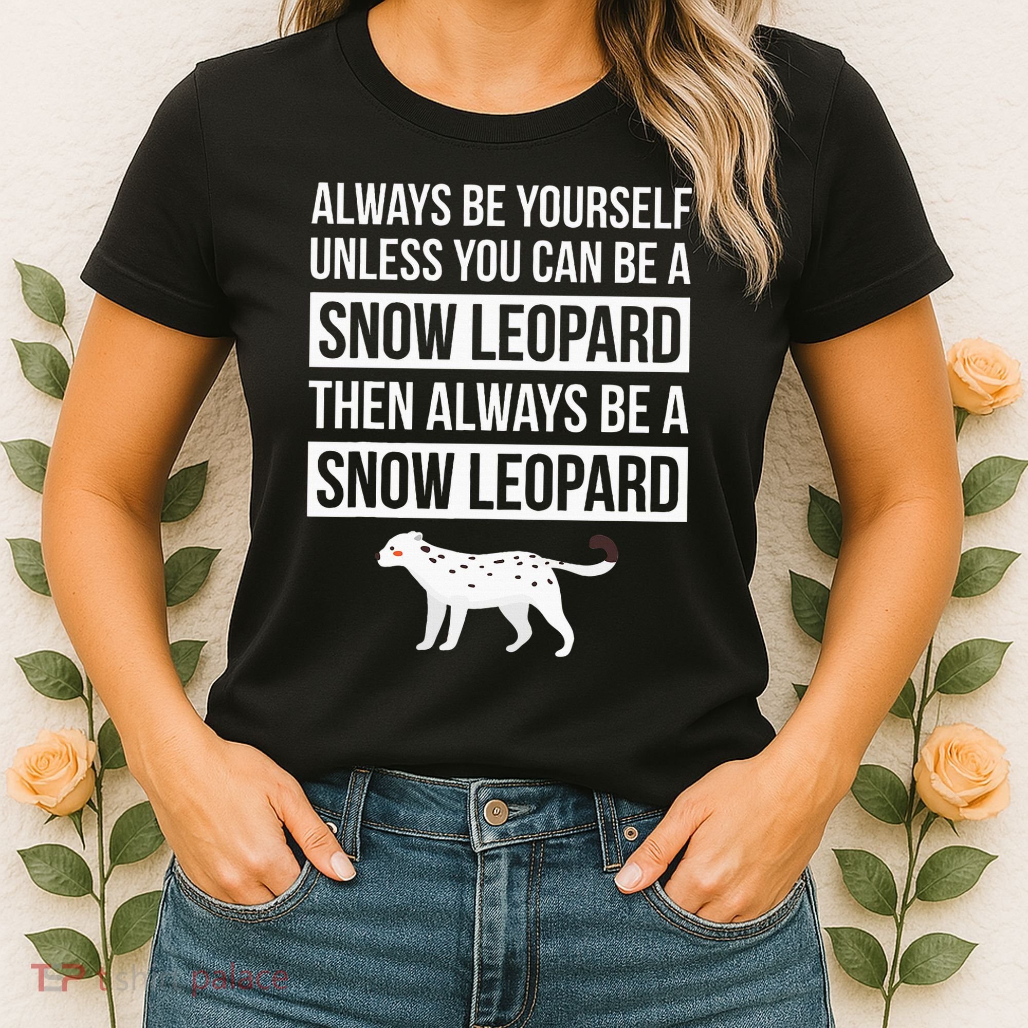 Always Be Yourself Unless You Can Be A Snow Leopard Women's T-Shirt