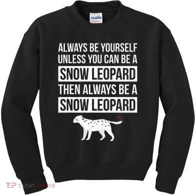 Always Be Yourself Unless You Can Be A Snow Leopard Kids Sweatshirt