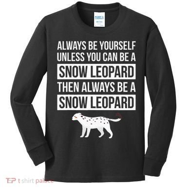 Always Be Yourself Unless You Can Be A Snow Leopard Kids Long Sleeve Shirt