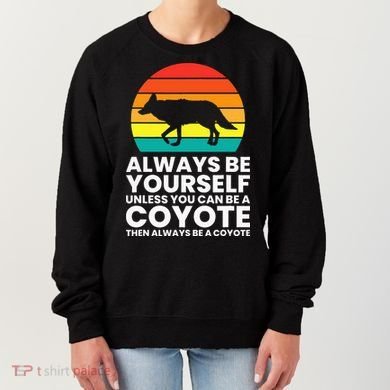 Always Be Yourself Unless You Can Be A Coyote Women's Sweatshirt