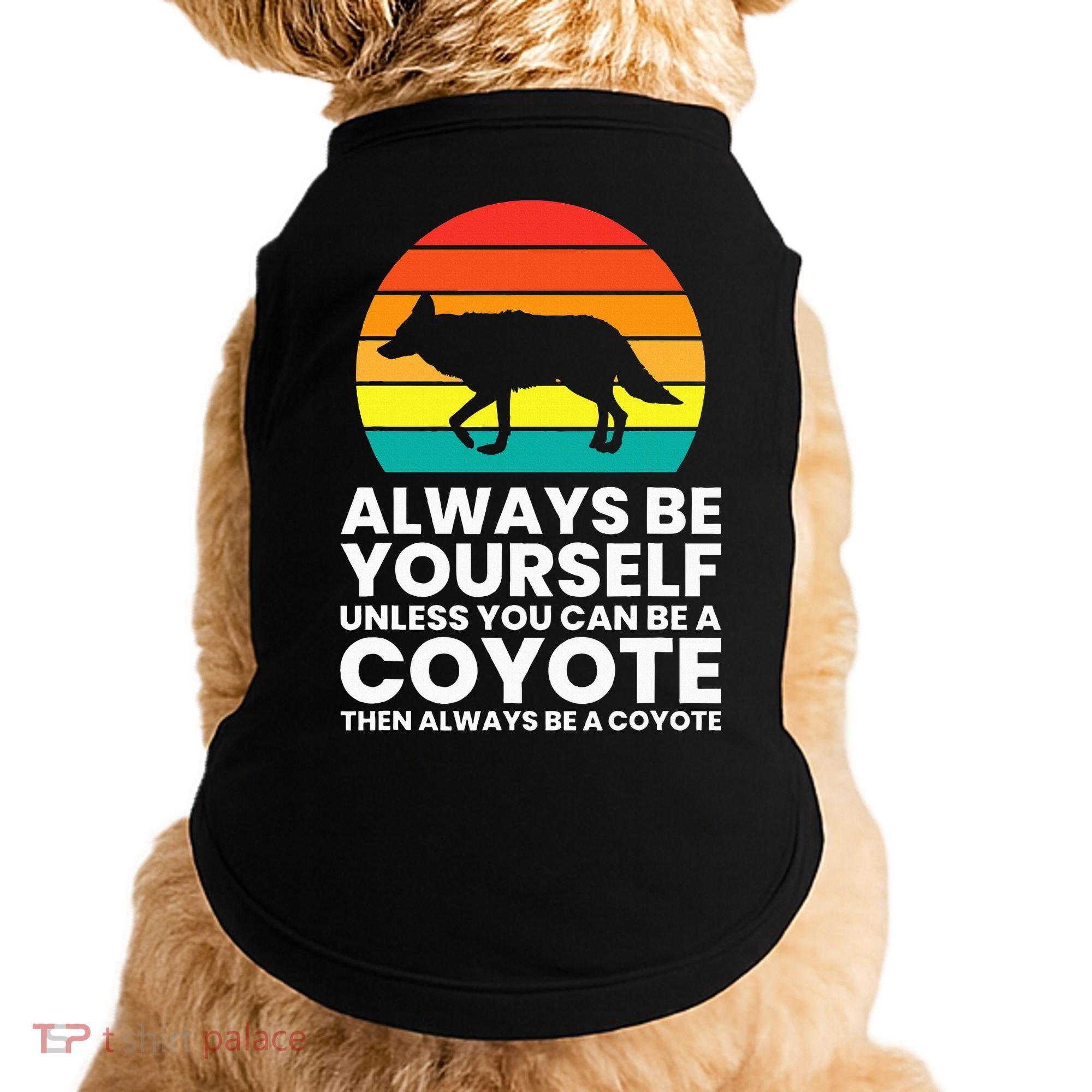 Always Be Yourself Unless You Can Be A Coyote Doggie Tank