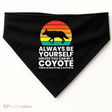 Always Be Yourself Unless You Can Be A Coyote USA-Made Doggie Bandana