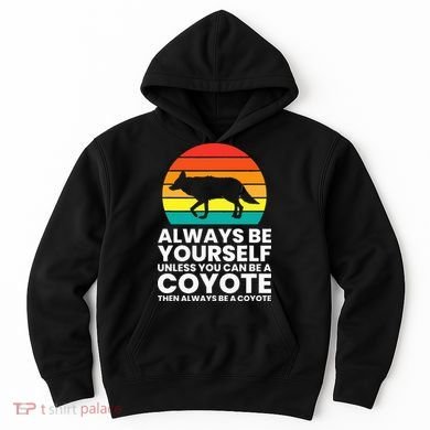 Always Be Yourself Unless You Can Be A Coyote Hoodie