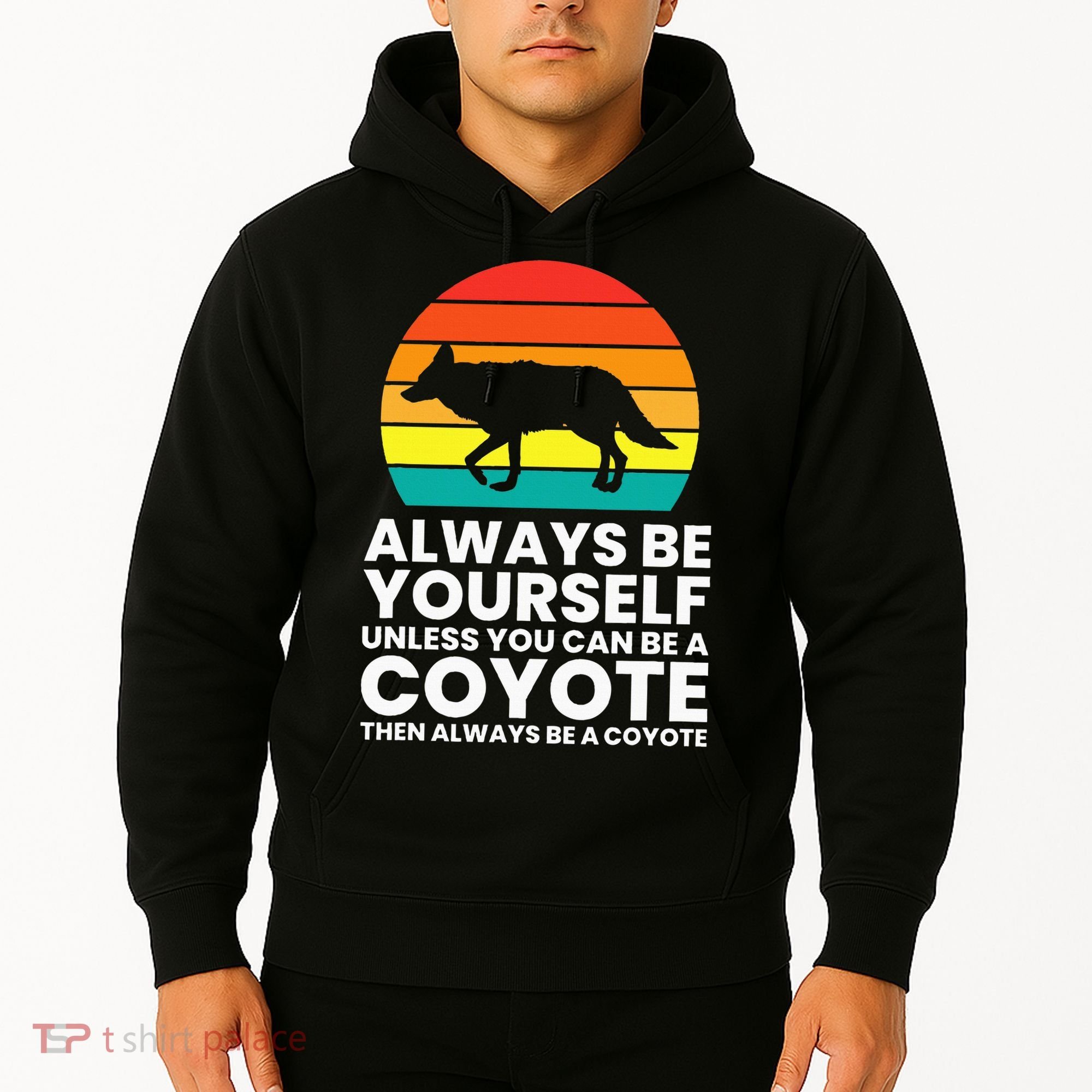 Always Be Yourself Unless You Can Be A Coyote Hoodie