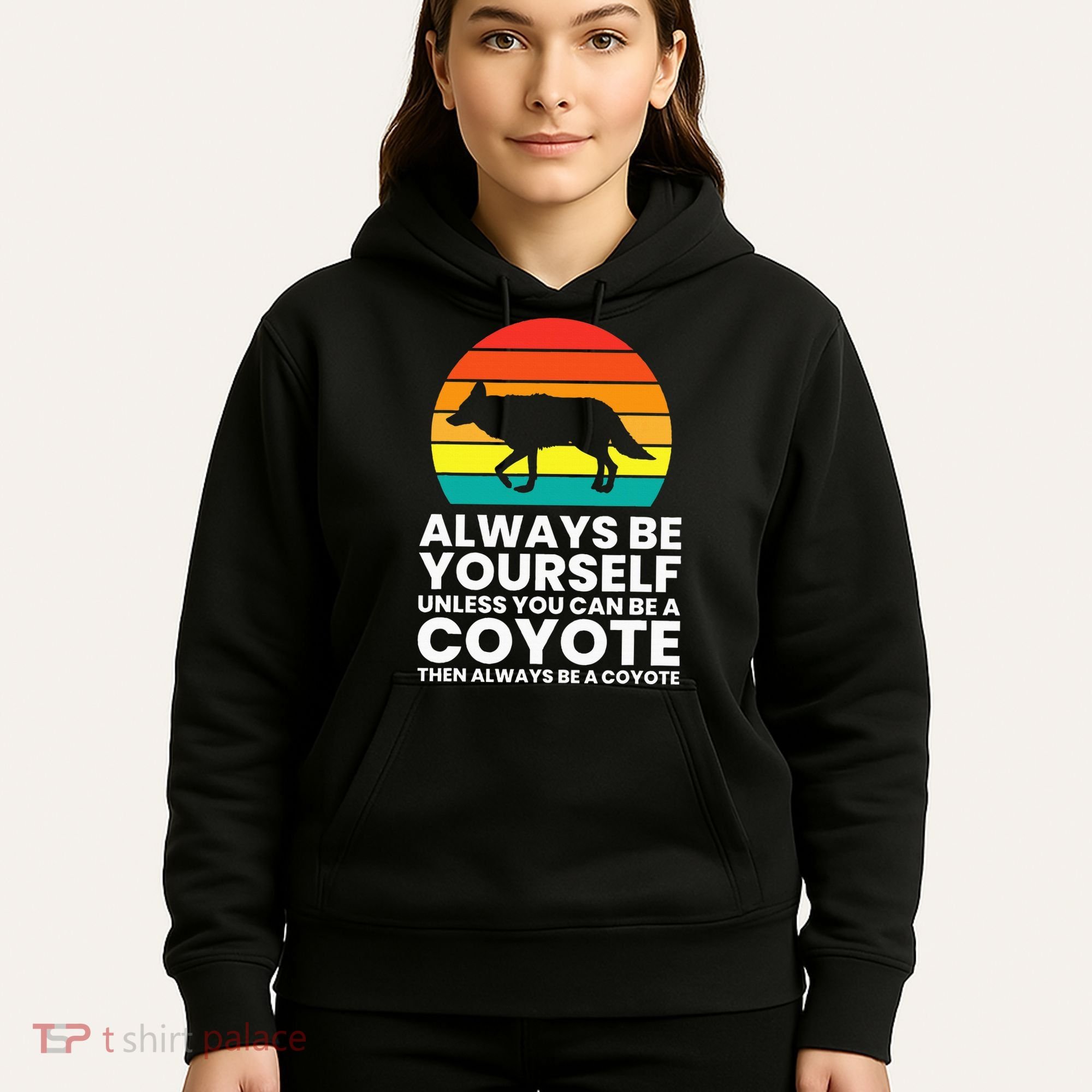 Always Be Yourself Unless You Can Be A Coyote Hoodie
