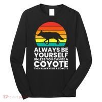 Always Be Yourself Unless You Can Be A Coyote Long Sleeve Shirt thumb 0