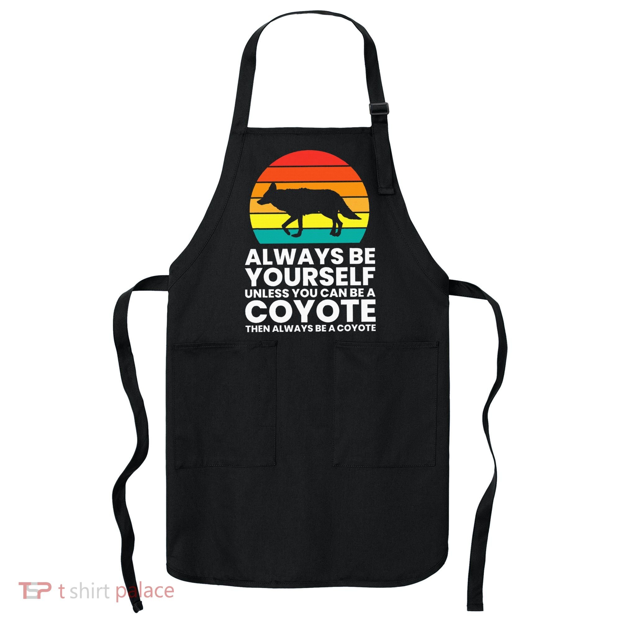 Always Be Yourself Unless You Can Be A Coyote Apron