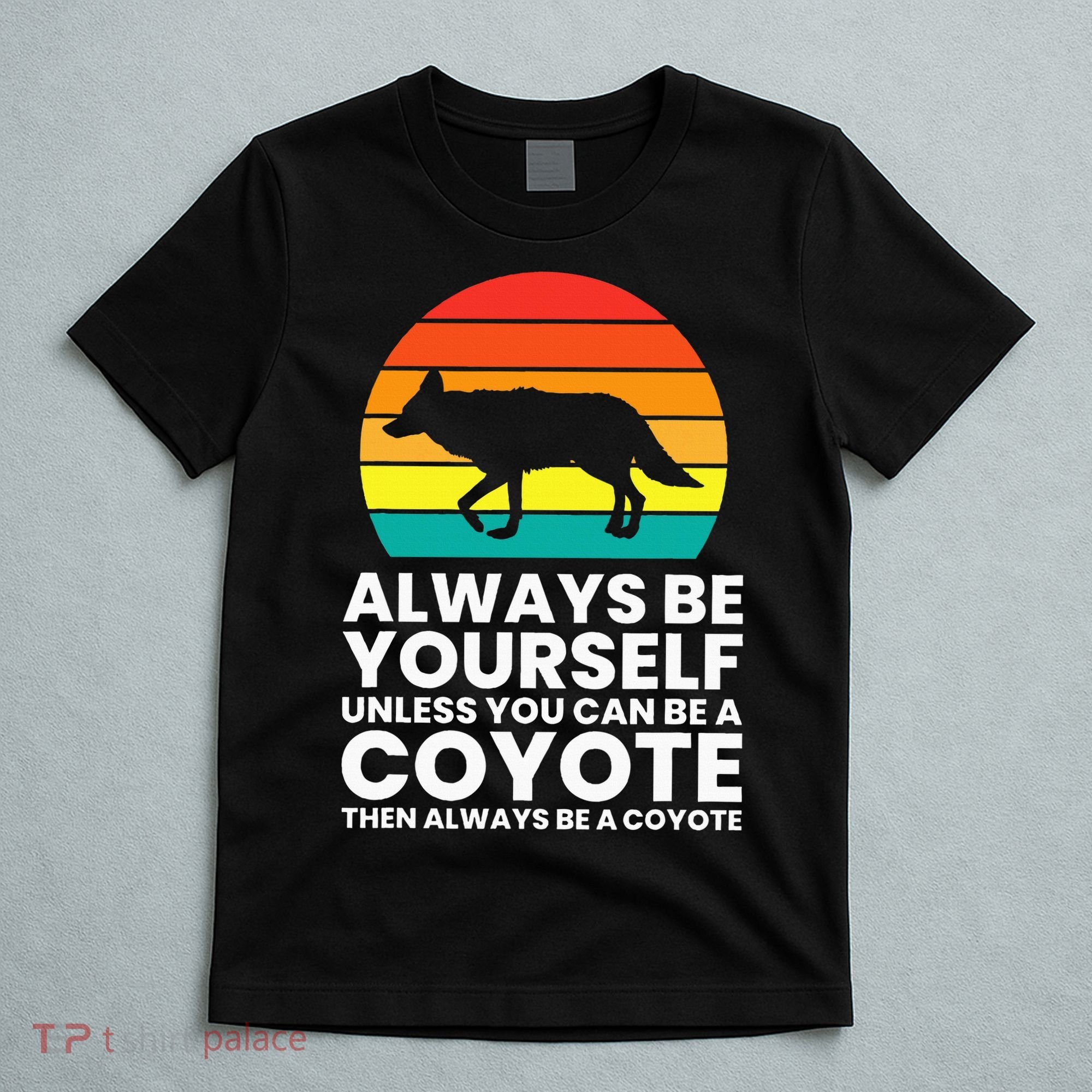 Always Be Yourself Unless You Can Be A Coyote T-Shirt