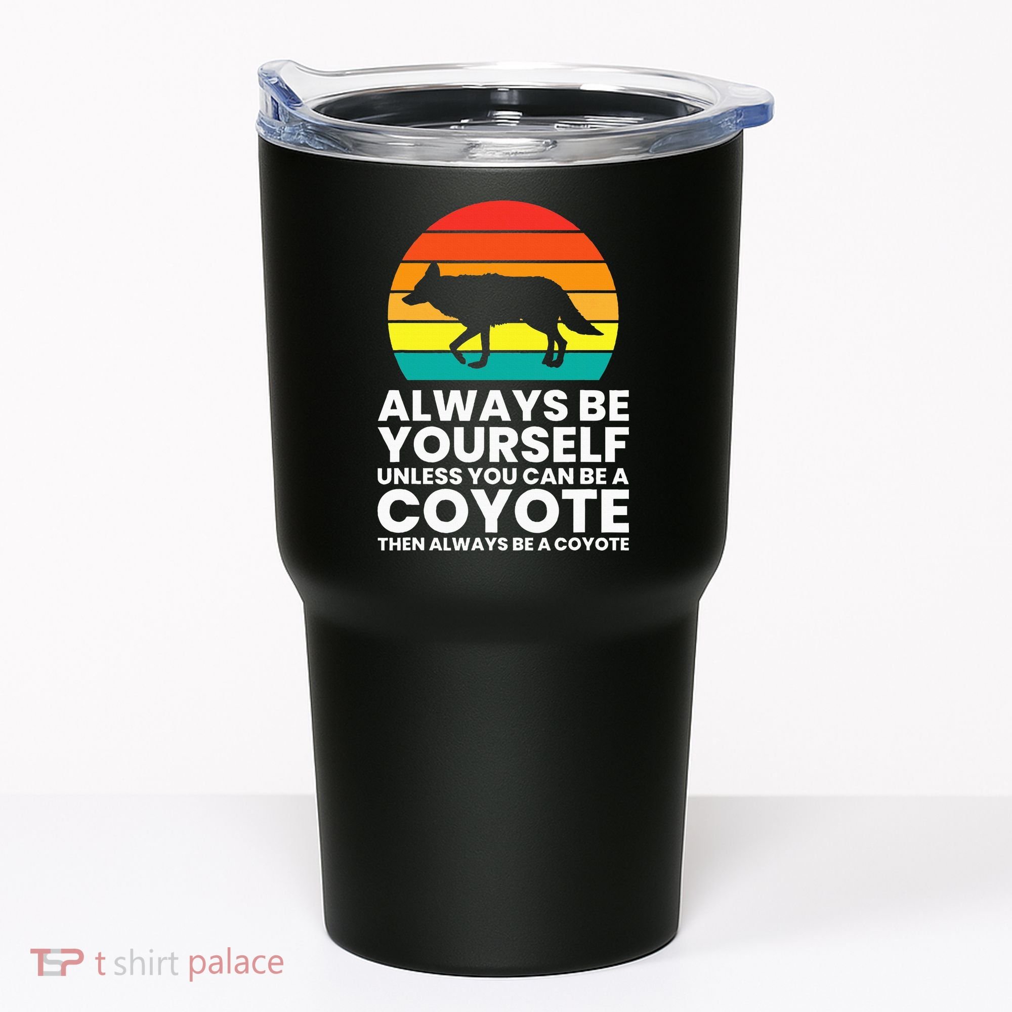 Always Be Yourself Unless You Can Be A Coyote Tumbler