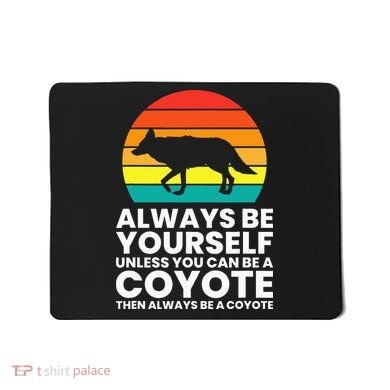 Always Be Yourself Unless You Can Be A Coyote Mousepad