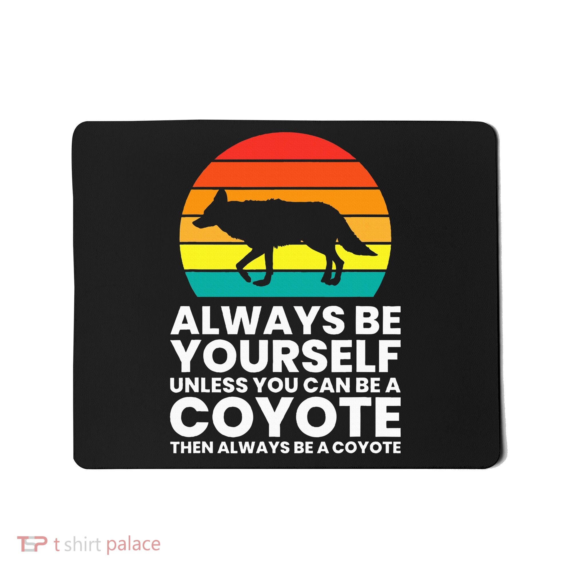 Always Be Yourself Unless You Can Be A Coyote Mousepad
