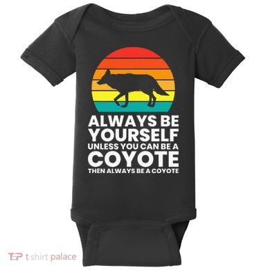 Always Be Yourself Unless You Can Be A Coyote Baby Bodysuit