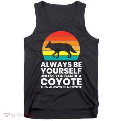 Always Be Yourself Unless You Can Be A Coyote Tank Top