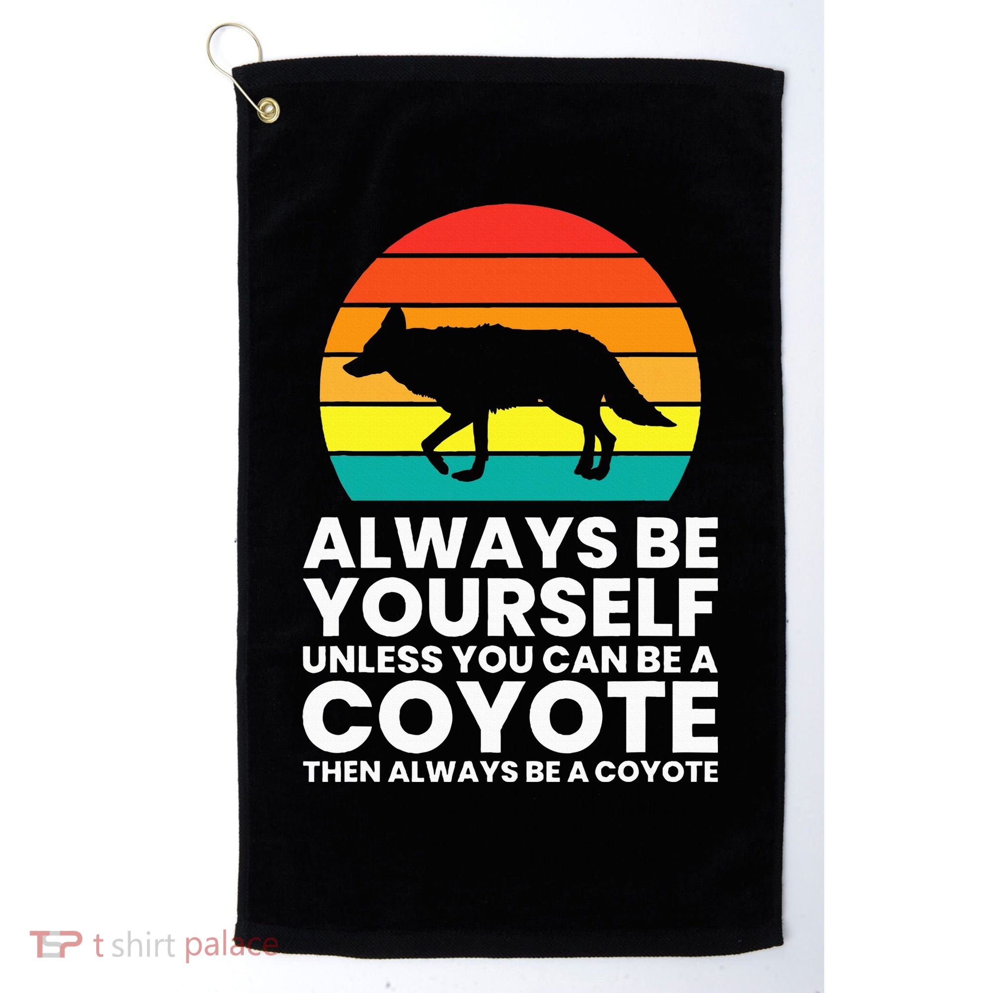 Always Be Yourself Unless You Can Be A Coyote Golf Towel