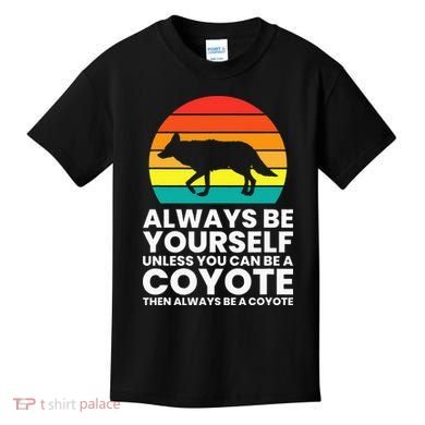 Always Be Yourself Unless You Can Be A Coyote Kids T-Shirt