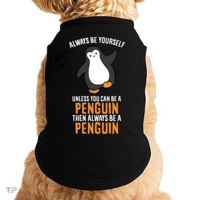Always Be Yourself Unless You Can Be A Penguin Gift Doggie Tank