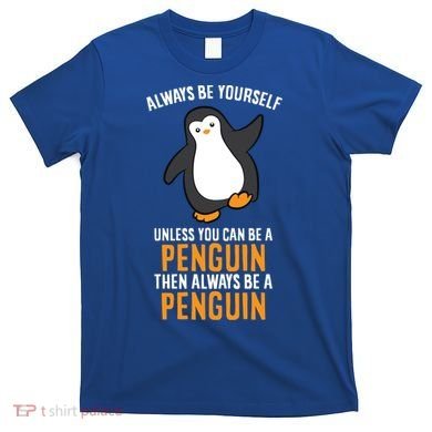 Always Be Yourself Unless You Can Be A Penguin Gift T-Shirt