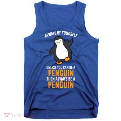 Always Be Yourself Unless You Can Be A Penguin Gift Tank Top