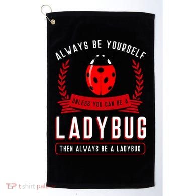 Always Be Yourself Ladybug Gift Golf Towel