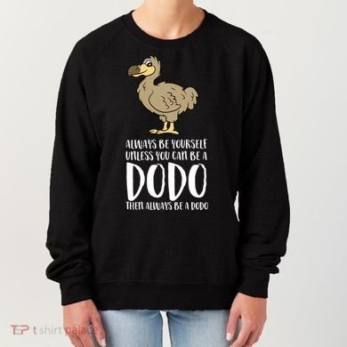 Always Be Yourself Unless You Can Be A Dodo Bird Gift Women's Sweatshirt
