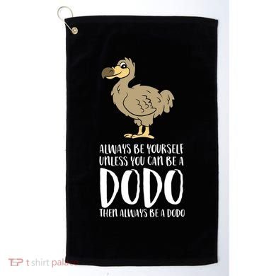 Always Be Yourself Unless You Can Be A Dodo Bird Gift Golf Towel
