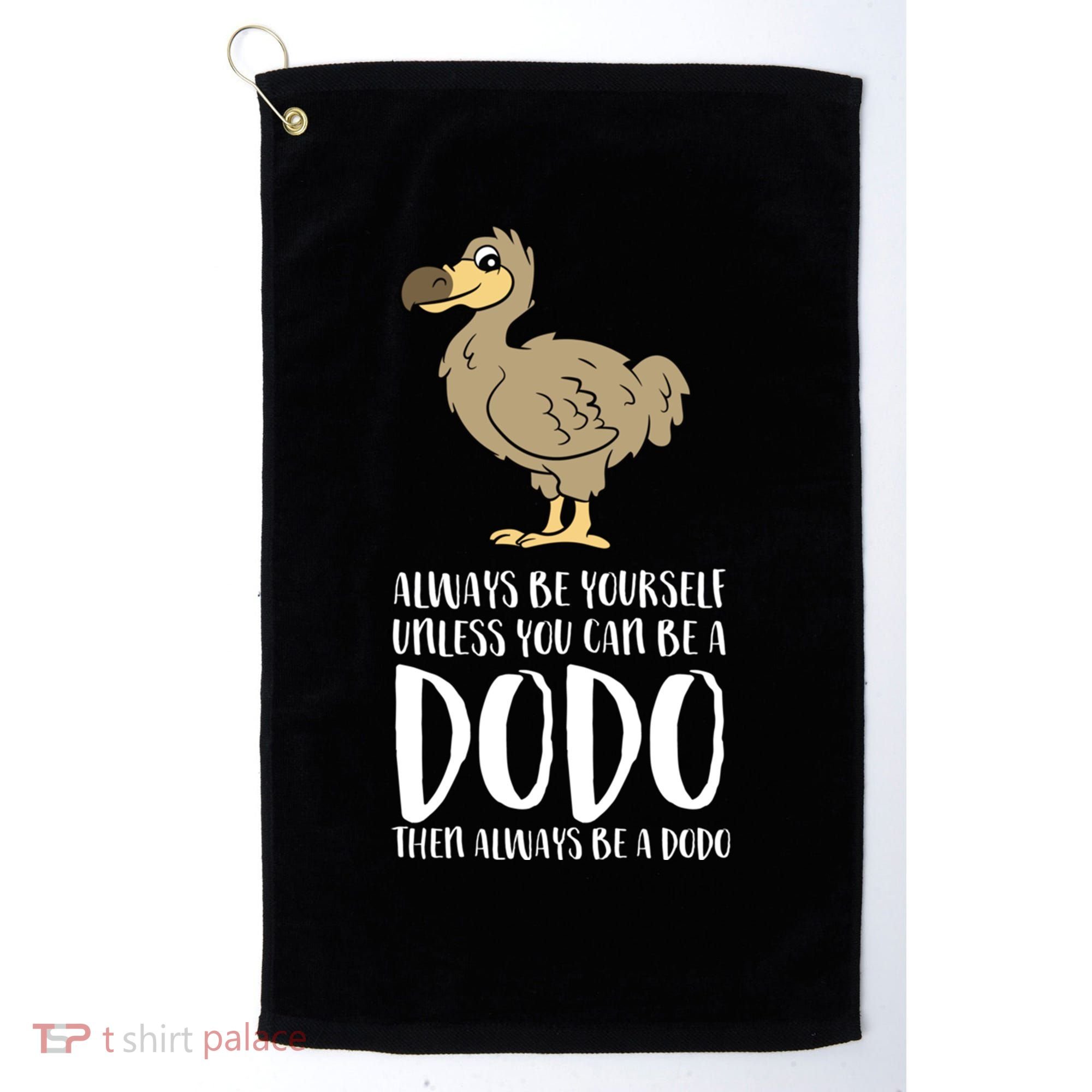 Always Be Yourself Unless You Can Be A Dodo Bird Gift Golf Towel
