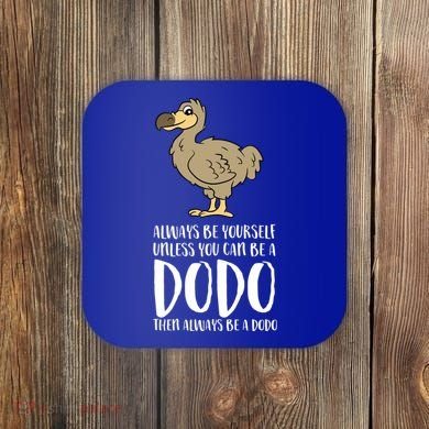 Always Be Yourself Unless You Can Be A Dodo Bird Gift Coaster