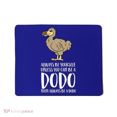 Always Be Yourself Unless You Can Be A Dodo Bird Gift Mousepad