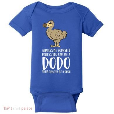 Always Be Yourself Unless You Can Be A Dodo Bird Gift Baby Bodysuit