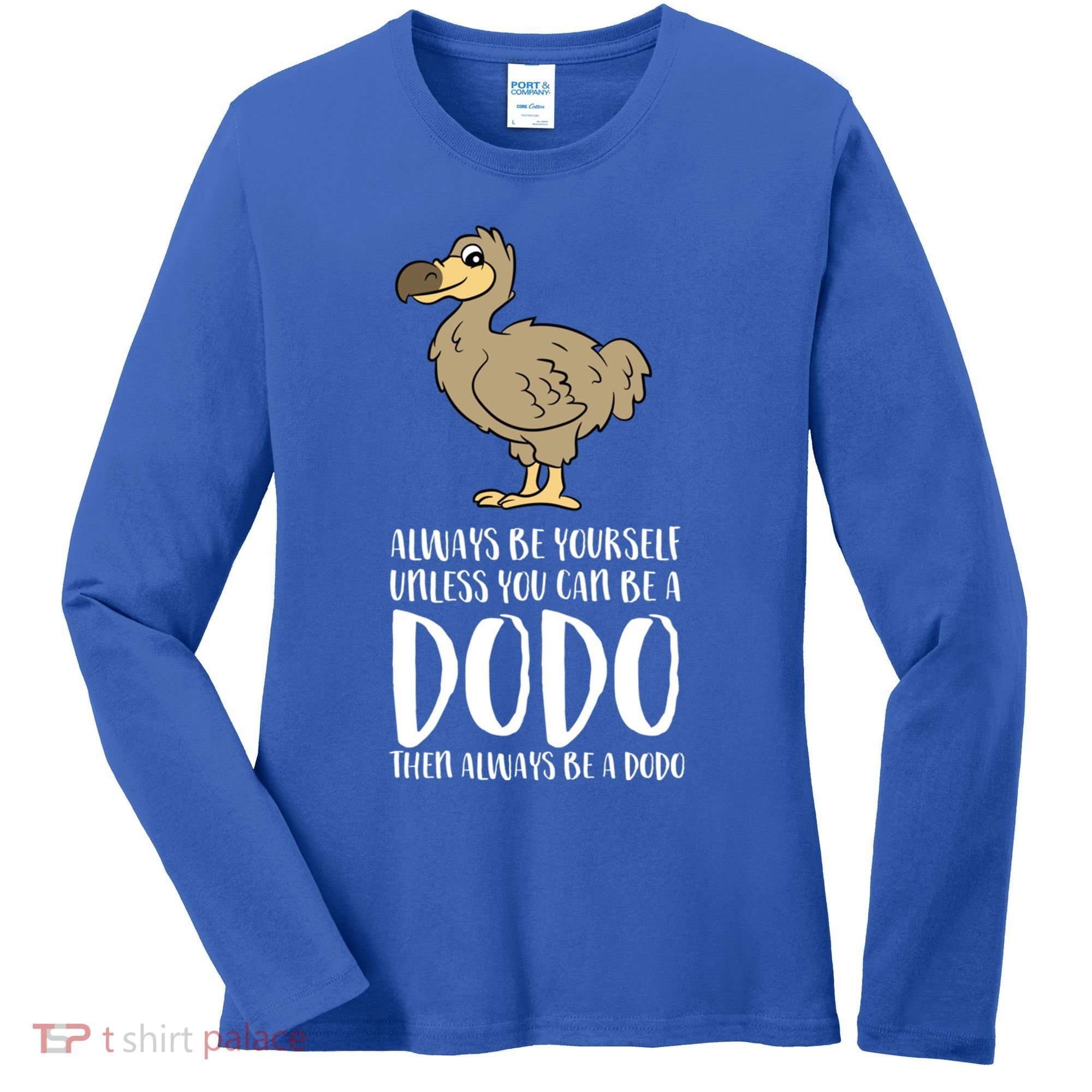 Always Be Yourself Unless You Can Be A Dodo Bird Gift Women's Long Sleeve Shirt