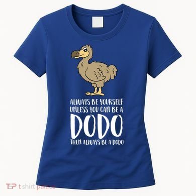 Always Be Yourself Unless You Can Be A Dodo Bird Gift Women's T-Shirt