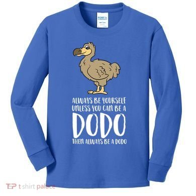 Always Be Yourself Unless You Can Be A Dodo Bird Gift Kids Long Sleeve Shirt