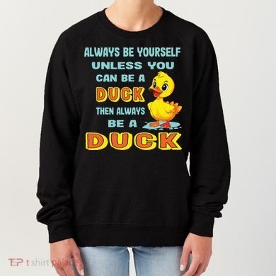 Always Be Yourself Unless You Can Be A Duck Women's Sweatshirt