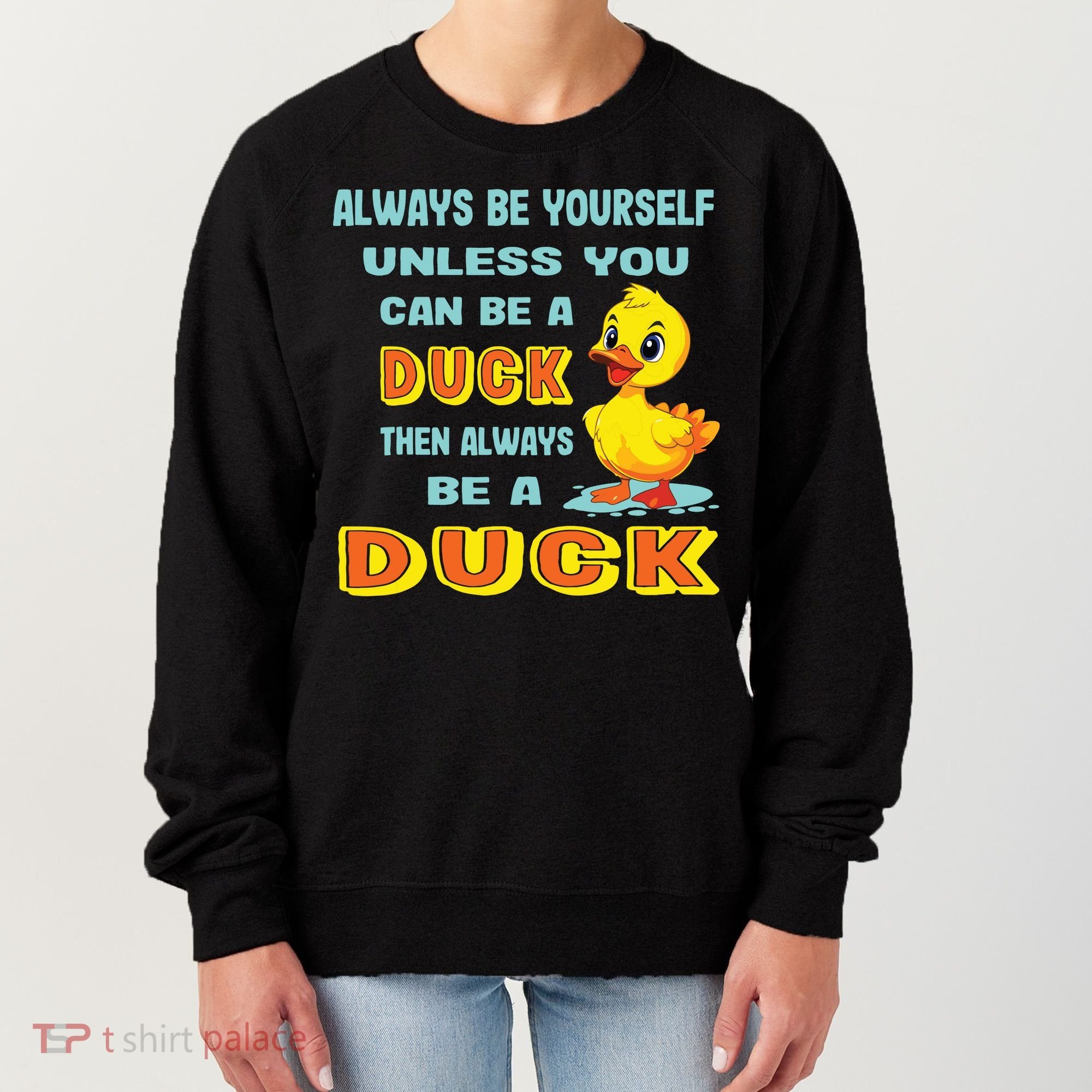 Always Be Yourself Unless You Can Be A Duck Women's Sweatshirt