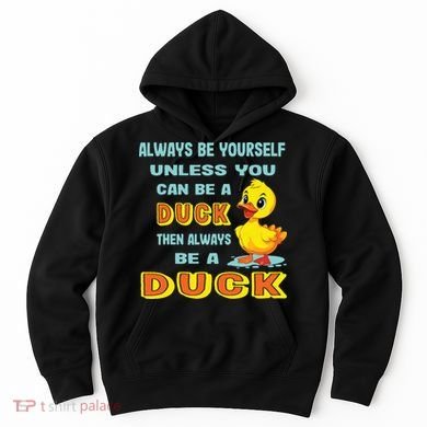 Always Be Yourself Unless You Can Be A Duck Hoodie