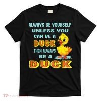 Always Be Yourself Unless You Can Be A Duck T-Shirt thumb 0