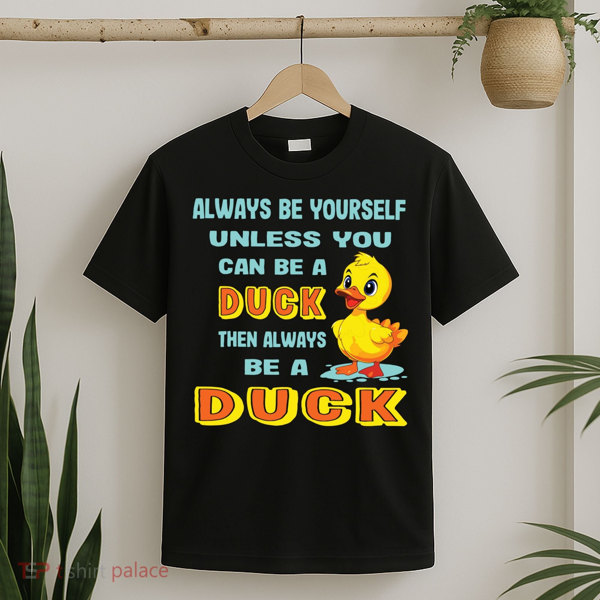 Always Be Yourself Unless You Can Be A Duck T-Shirt