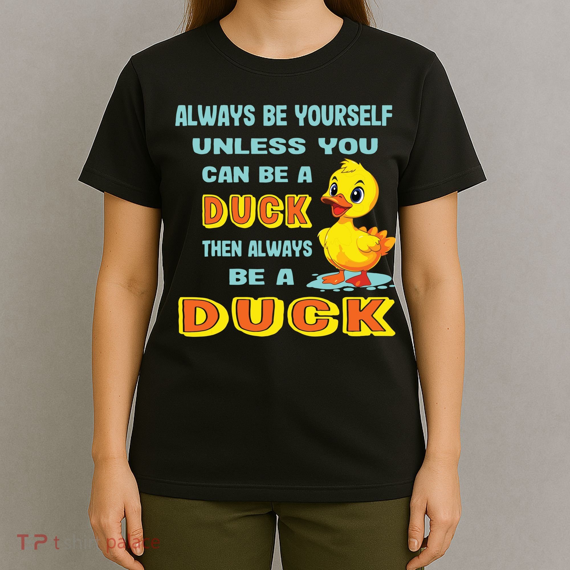 Always Be Yourself Unless You Can Be A Duck T-Shirt