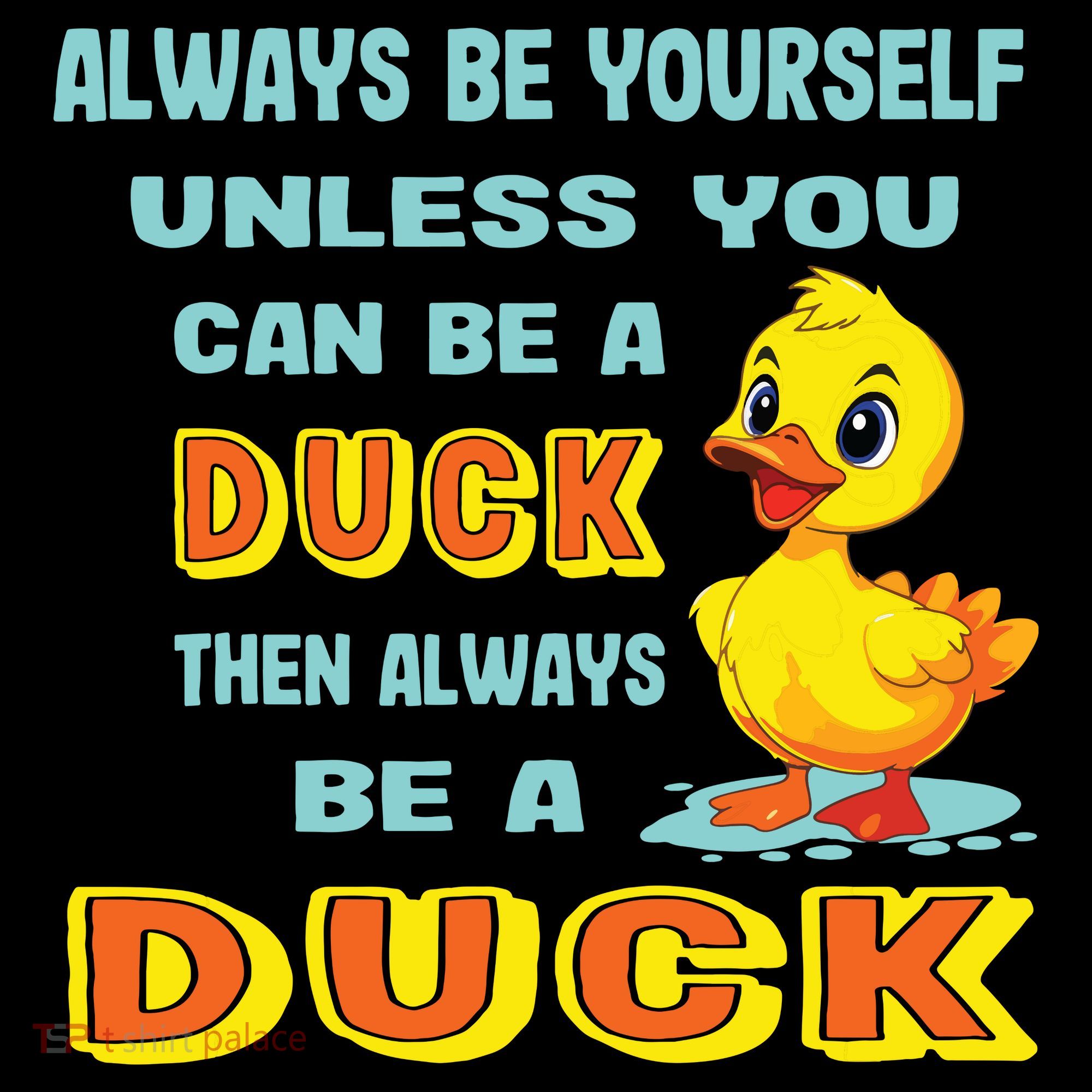 Always Be Yourself Unless You Can Be A Duck T-Shirt