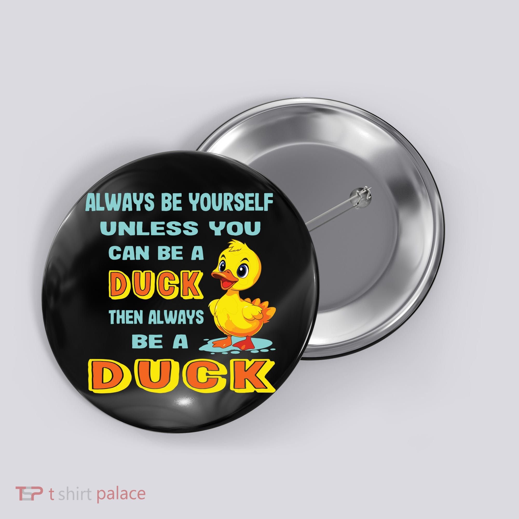 Always Be Yourself Unless You Can Be A Duck Button