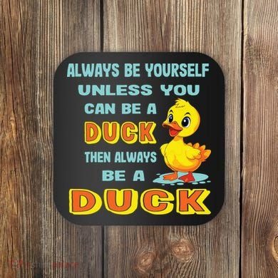 Always Be Yourself Unless You Can Be A Duck Coaster