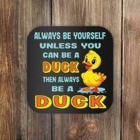 Always Be Yourself Unless You Can Be A Duck Coaster thumb 0