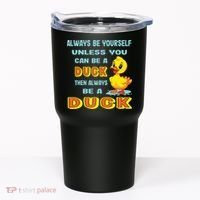 Always Be Yourself Unless You Can Be A Duck Tumbler thumb 0