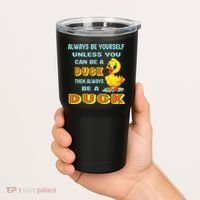Always Be Yourself Unless You Can Be A Duck Tumbler thumb 2