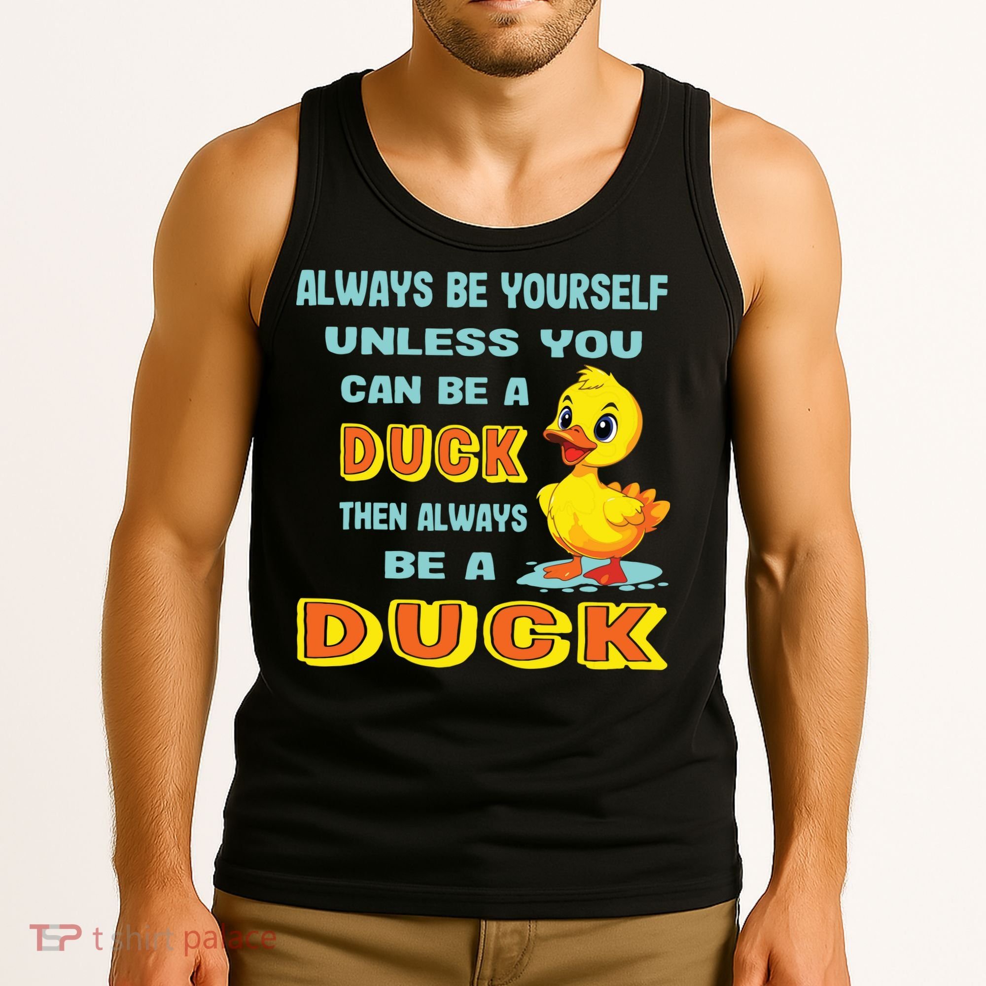 Always Be Yourself Unless You Can Be A Duck Tank Top