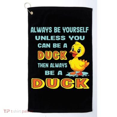 Always Be Yourself Unless You Can Be A Duck Golf Towel